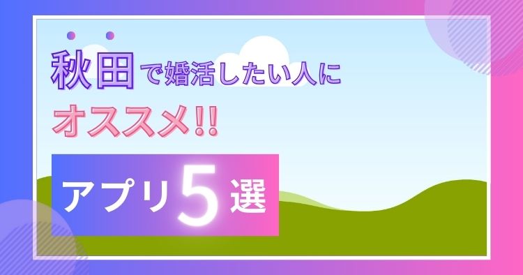 秋田 婚活マッチングアプリ
